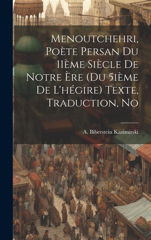 Menoutchehri, po?e persan du 11?e si?le de notre ?e (du 5i?e de lh?ire) Texte, traduction, no (Hardcover)