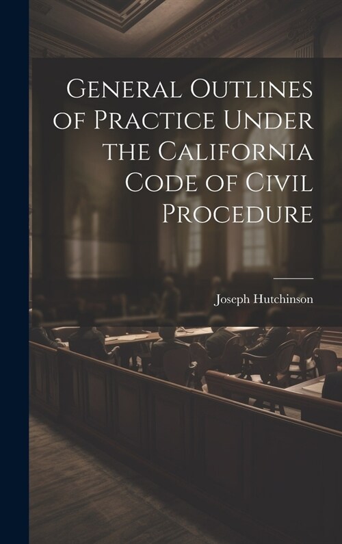 General Outlines of Practice Under the California Code of Civil Procedure (Hardcover)
