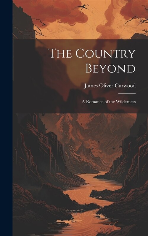 The Country Beyond: A Romance of the Wilderness (Hardcover)