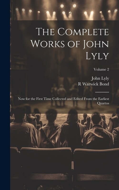 The Complete Works of John Lyly: Now for the First Time Collected and Edited From the Earliest Quartos; Volume 2 (Hardcover)