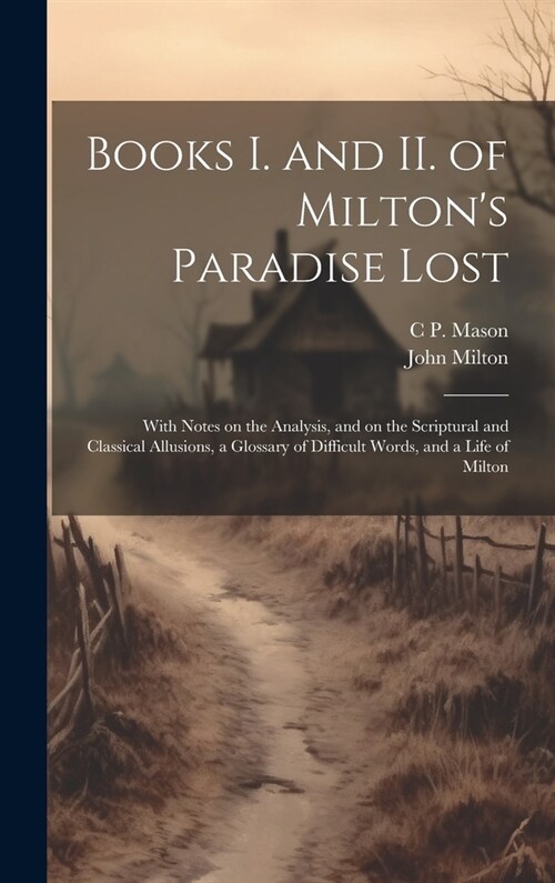 Books I. and II. of Miltons Paradise Lost: With Notes on the Analysis, and on the Scriptural and Classical Allusions, a Glossary of Difficult Words, (Hardcover)