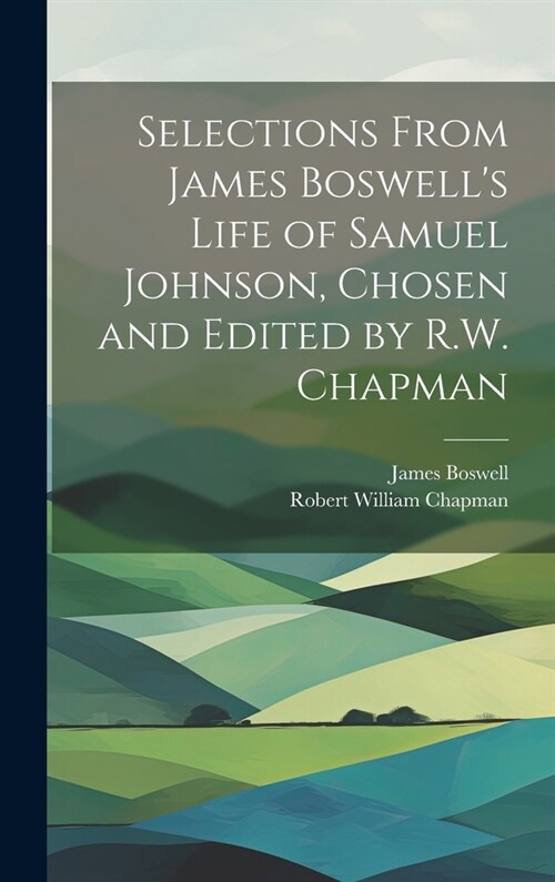 Selections From James Boswells Life of Samuel Johnson, Chosen and Edited by R.W. Chapman (Hardcover)