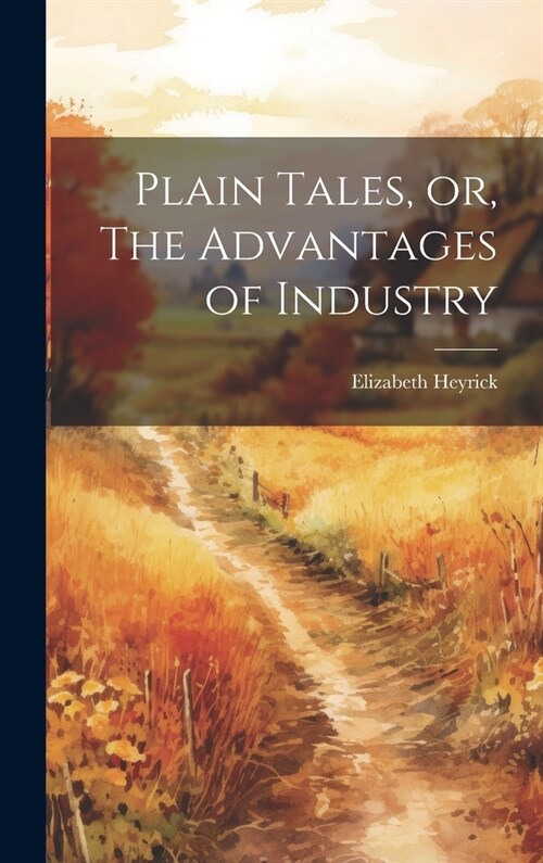 Plain Tales, or, The Advantages of Industry (Hardcover)