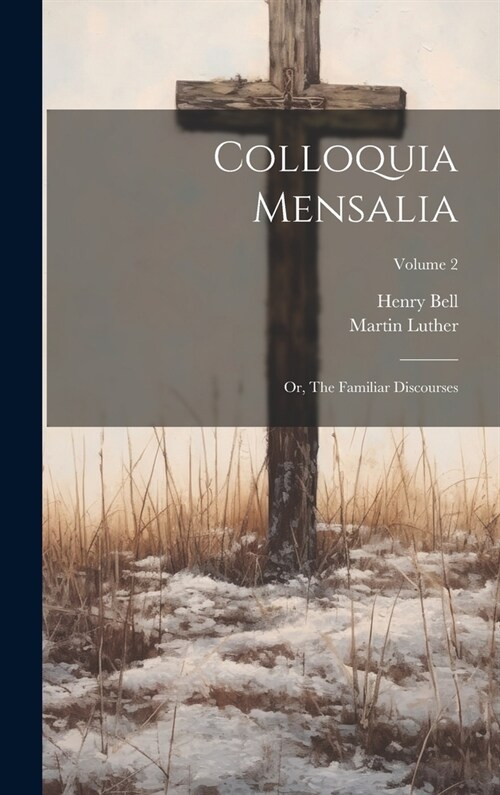 Colloquia Mensalia; or, The Familiar Discourses; Volume 2 (Hardcover)