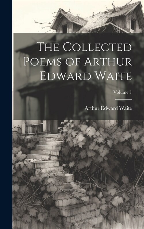 The Collected Poems of Arthur Edward Waite; Volume 1 (Hardcover)