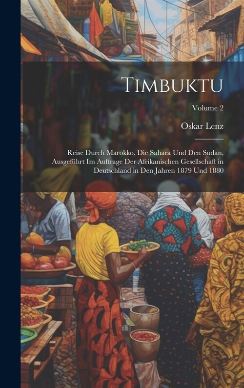 Timbuktu; Reise durch Marokko, die Sahara und den Sudan, ausgef?rt im Auftrage der Afrikanischen Gesellschaft in Deutschland in den Jahren 1879 und 1 (Hardcover)