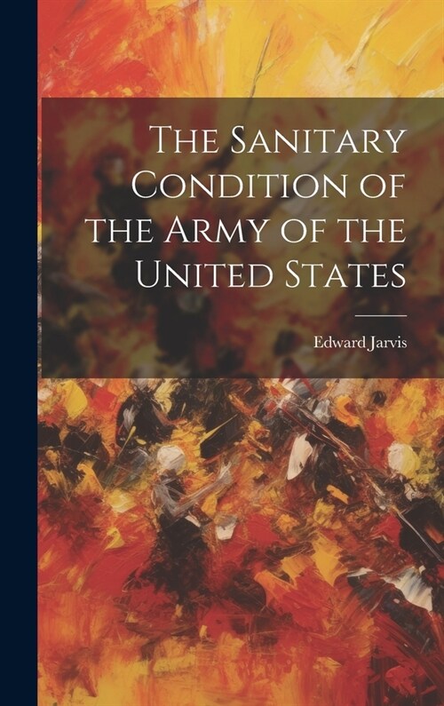 The Sanitary Condition of the Army of the United States (Hardcover)