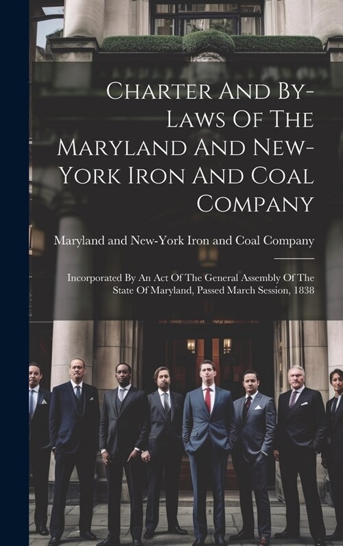 Charter And By-laws Of The Maryland And New-york Iron And Coal Company: Incorporated By An Act Of The General Assembly Of The State Of Maryland, Passe (Hardcover)