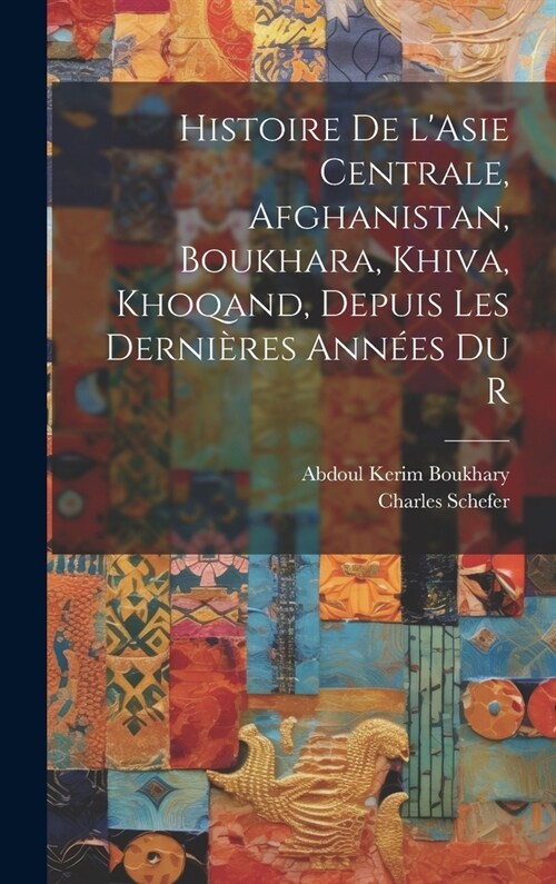 Histoire de lAsie centrale, Afghanistan, Boukhara, Khiva, Khoqand, depuis les derni?es ann?s du r (Hardcover)