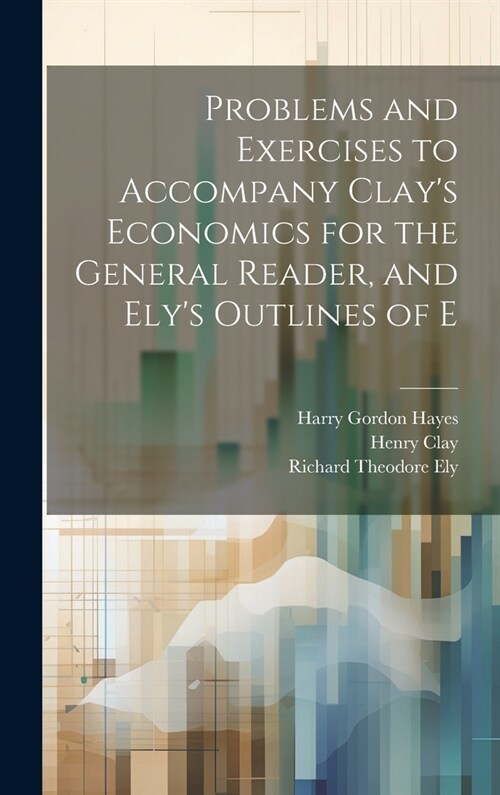 Problems and Exercises to Accompany Clays Economics for the General Reader, and Elys Outlines of E (Hardcover)