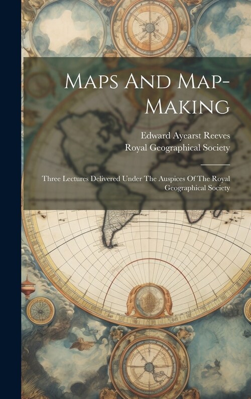 Maps And Map-making; Three Lectures Delivered Under The Auspices Of The Royal Geographical Society (Hardcover)