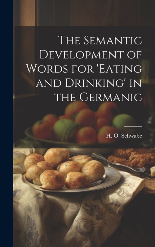 The Semantic Development of Words for eating and Drinking in the Germanic (Hardcover)