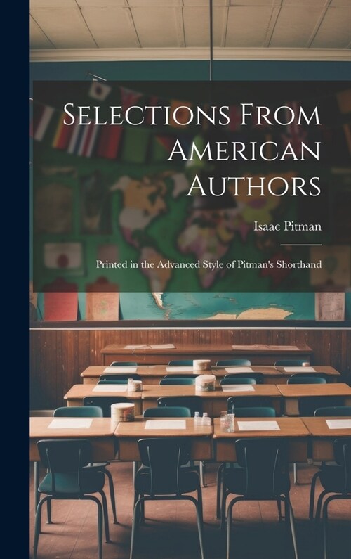 Selections From American Authors; Printed in the Advanced Style of Pitmans Shorthand (Hardcover)