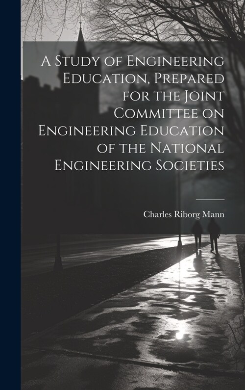 A Study of Engineering Education, Prepared for the Joint Committee on Engineering Education of the National Engineering Societies (Hardcover)