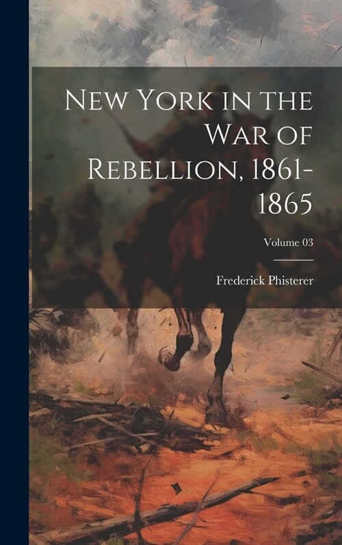 New York in the War of Rebellion, 1861-1865; Volume 03 (Hardcover)