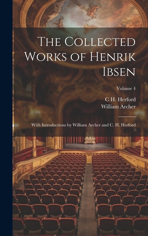 The Collected Works of Henrik Ibsen: With Introductions by William Archer and C. H. Herford; Volume 4 (Hardcover)