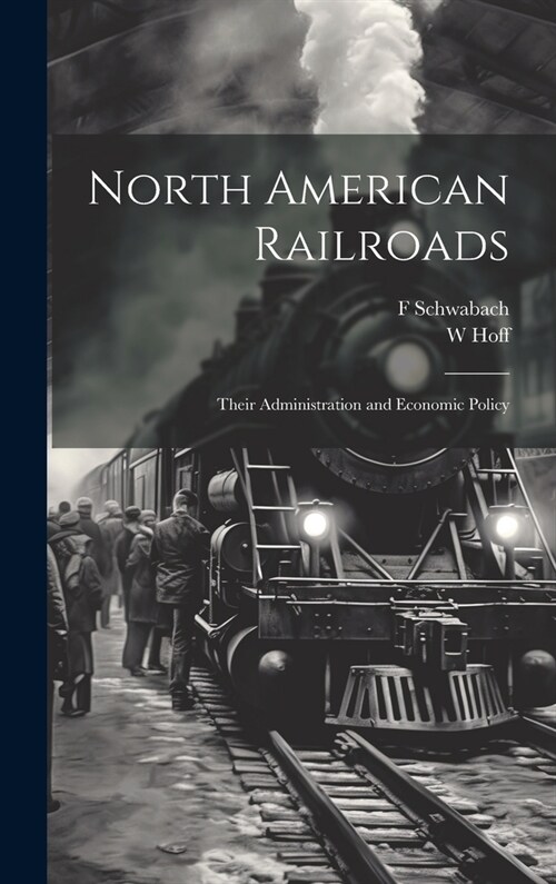 North American Railroads; Their Administration and Economic Policy (Hardcover)