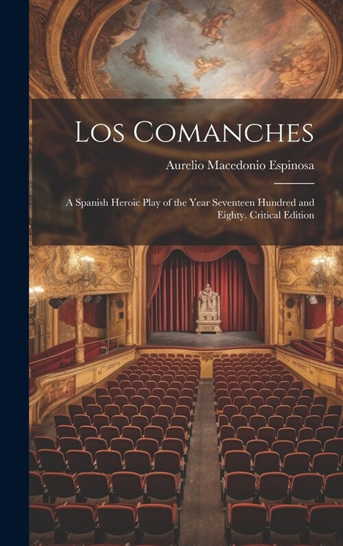 Los Comanches: A Spanish Heroic Play of the Year Seventeen Hundred and Eighty. Critical Edition (Hardcover)