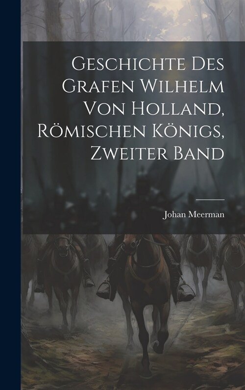 Geschichte des Grafen Wilhelm von Holland, R?ischen K?igs, Zweiter Band (Hardcover)