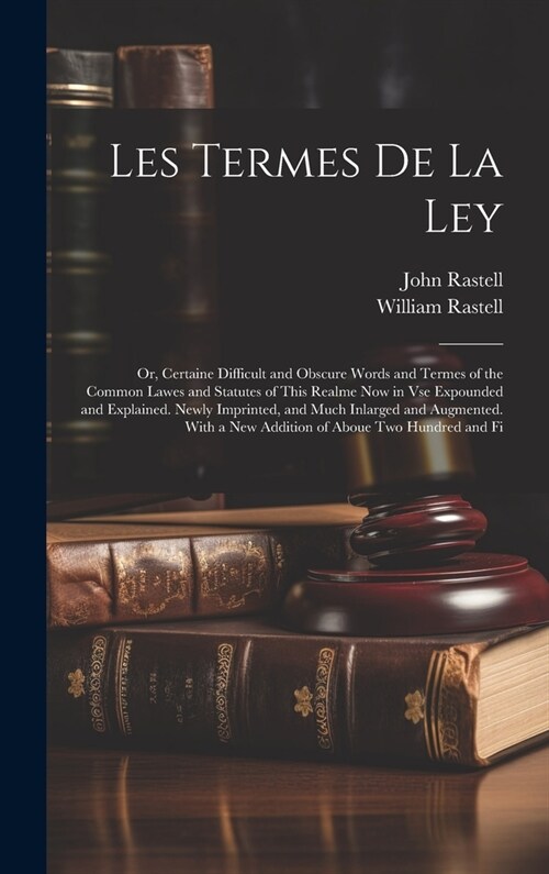 Les Termes De La Ley: Or, Certaine Difficult and Obscure Words and Termes of the Common Lawes and Statutes of This Realme Now in Vse Expound (Hardcover)