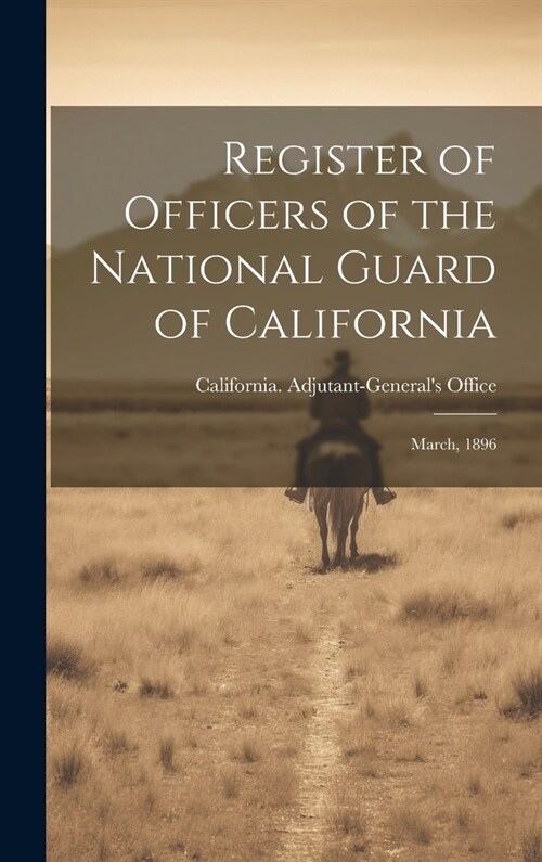 Register of Officers of the National Guard of California: March, 1896 (Hardcover)