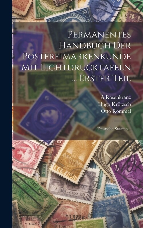 Permanentes Handbuch Der Postfreimarkenkunde Mit Lichtdrucktafeln ... Erster Teil: Deutsche Staaten .. (Hardcover)