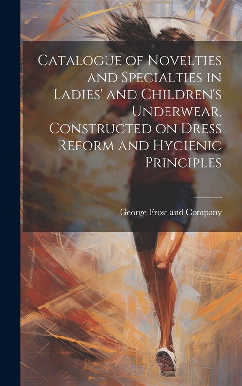 Catalogue of Novelties and Specialties in Ladies and Childrens Underwear, Constructed on Dress Reform and Hygienic Principles (Hardcover)