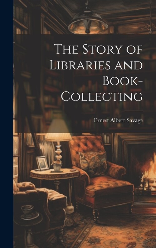 The Story of Libraries and Book-collecting (Hardcover)
