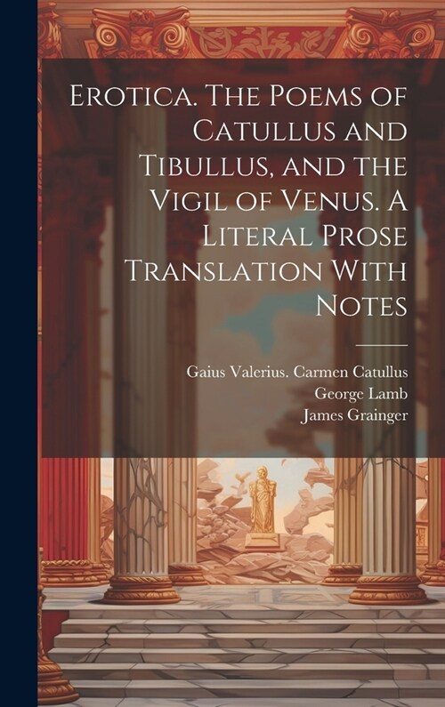Erotica. The Poems of Catullus and Tibullus, and the Vigil of Venus. A Literal Prose Translation With Notes (Hardcover)