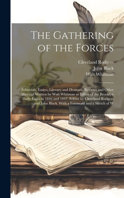 The Gathering of the Forces; Editorials, Essays, Literary and Dramatic Reviews and Other Material Written by Walt Whitman as Editor of the Brooklyn Da (Hardcover)