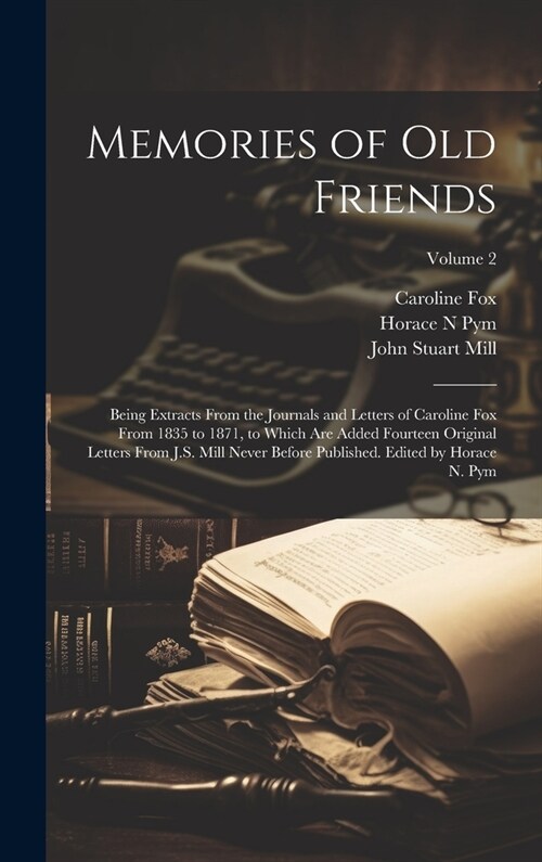 Memories of old Friends; Being Extracts From the Journals and Letters of Caroline Fox From 1835 to 1871, to Which are Added Fourteen Original Letters (Hardcover)