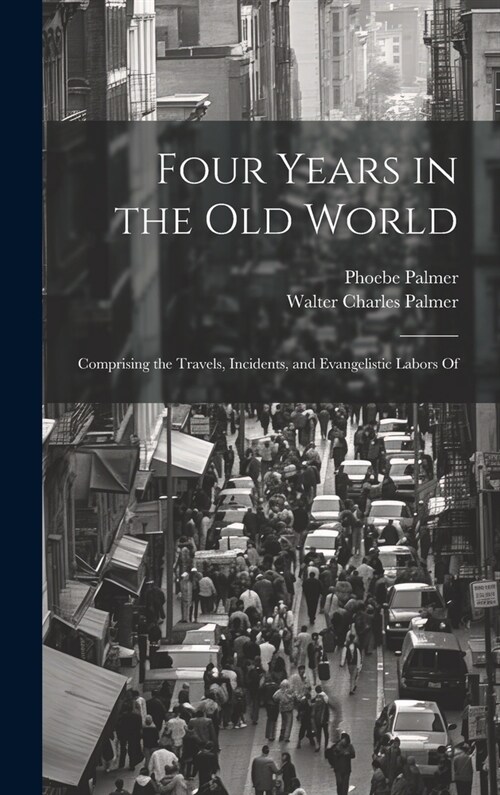 Four Years in the Old World; Comprising the Travels, Incidents, and Evangelistic Labors Of (Hardcover)