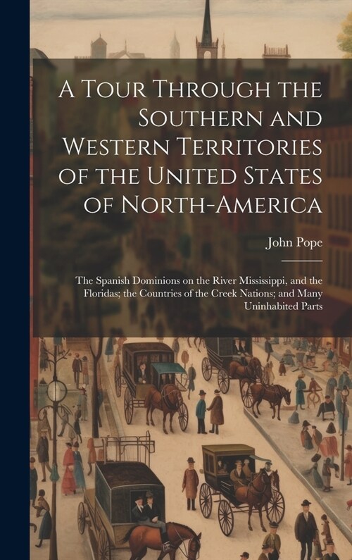 A Tour Through the Southern and Western Territories of the United States of North-America; the Spanish Dominions on the River Mississippi, and the Flo (Hardcover)