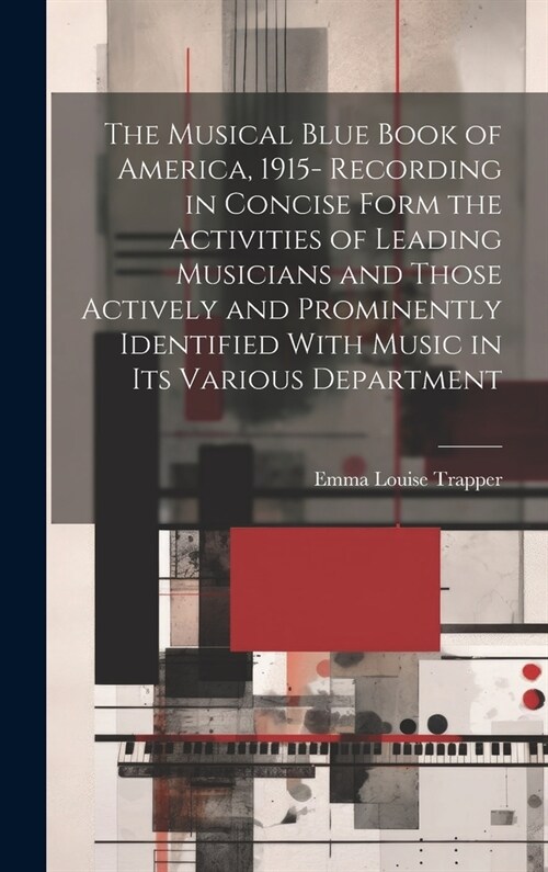 The Musical Blue Book of America, 1915- Recording in Concise Form the Activities of Leading Musicians and Those Actively and Prominently Identified Wi (Hardcover)