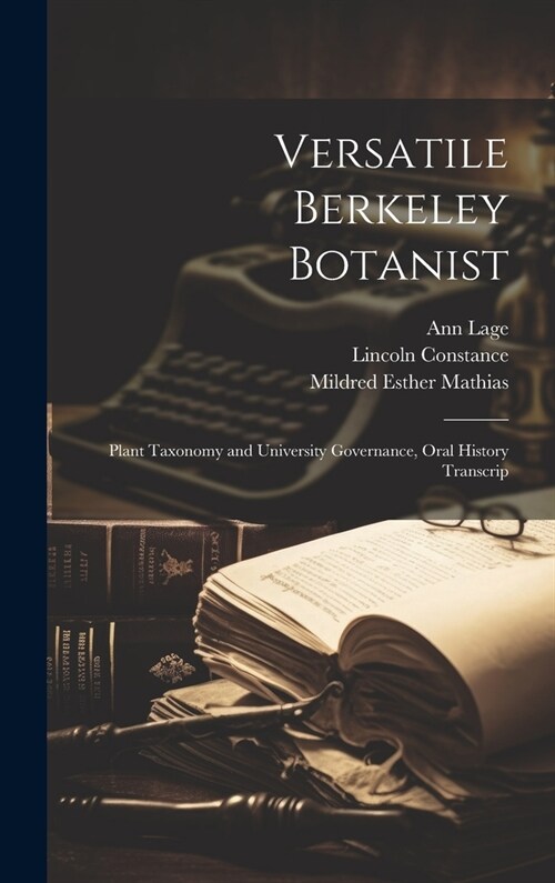 Versatile Berkeley Botanist: Plant Taxonomy and University Governance, Oral History Transcrip (Hardcover)