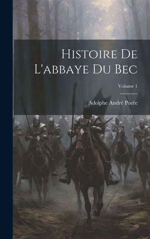 Histoire De Labbaye Du Bec; Volume 1 (Hardcover)