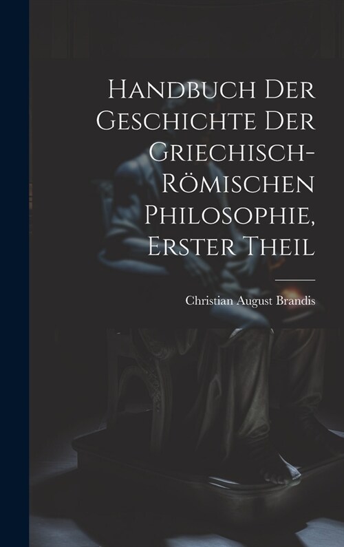 Handbuch Der Geschichte Der Griechisch-R?ischen Philosophie, Erster Theil (Hardcover)
