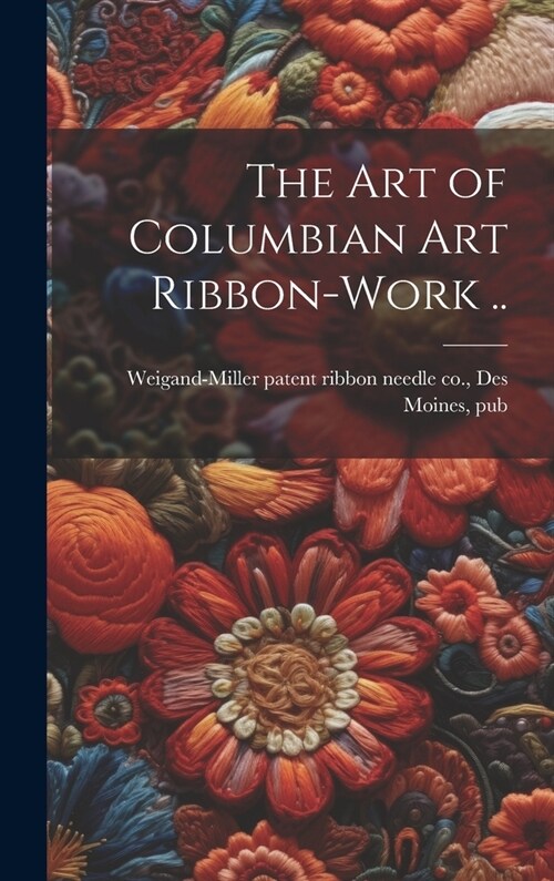 The art of Columbian art Ribbon-work .. (Hardcover)