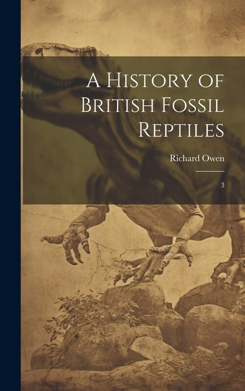 A History of British Fossil Reptiles: 3 (Hardcover)