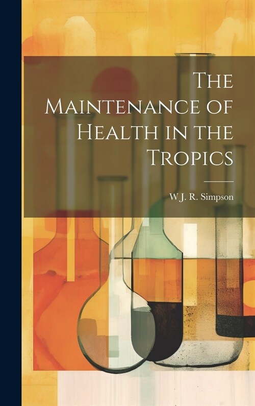 The Maintenance of Health in the Tropics (Hardcover)