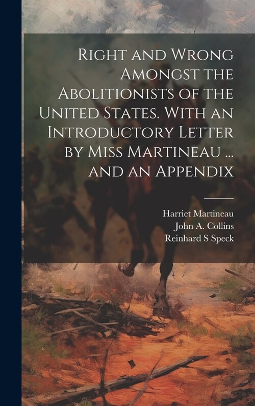 Right and Wrong Amongst the Abolitionists of the United States. With an Introductory Letter by Miss Martineau ... and an Appendix (Hardcover)