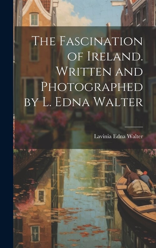 The Fascination of Ireland. Written and Photographed by L. Edna Walter (Hardcover)