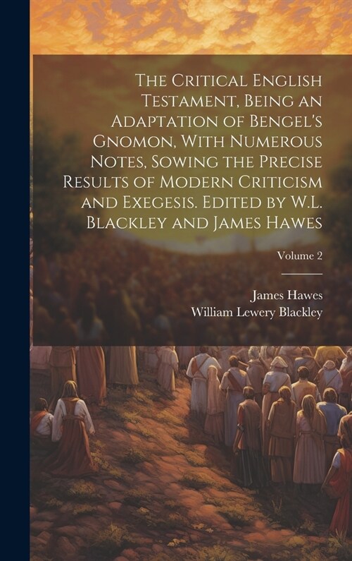 The Critical English Testament, Being an Adaptation of Bengels Gnomon, With Numerous Notes, Sowing the Precise Results of Modern Criticism and Exeges (Hardcover)