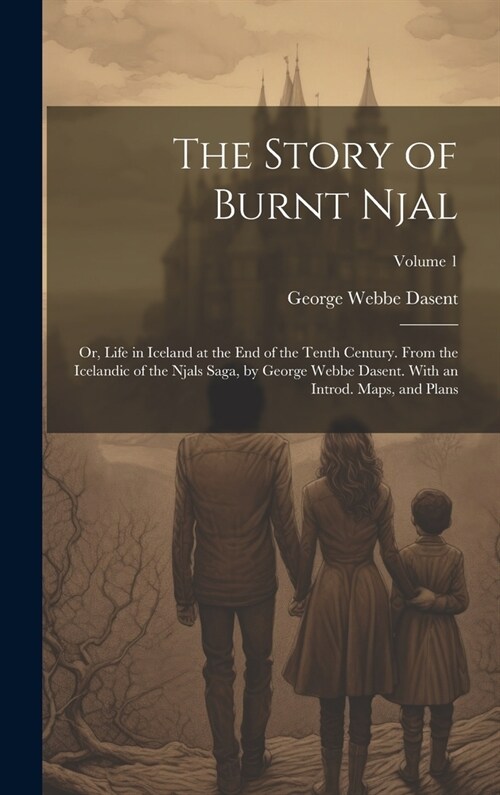 The Story of Burnt Njal; or, Life in Iceland at the end of the Tenth Century. From the Icelandic of the Njals Saga, by George Webbe Dasent. With an In (Hardcover)