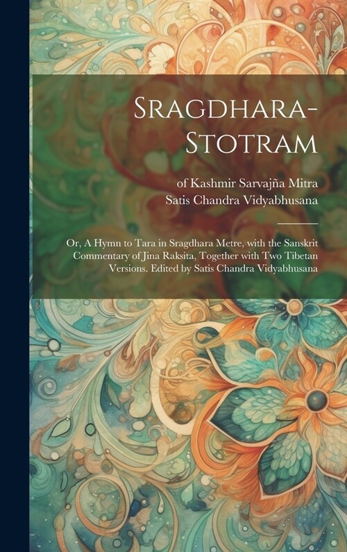 Sragdhara-stotram; or, A hymn to Tara in sragdhara metre, with the Sanskrit commentary of Jina Raksita, together with two Tibetan versions. Edited by (Hardcover)