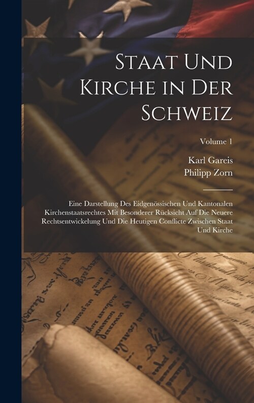 Staat Und Kirche in Der Schweiz: Eine Darstellung Des Eidgen?sischen Und Kantonalen Kirchenstaatsrechtes Mit Besonderer R?ksicht Auf Die Neuere Rech (Hardcover)