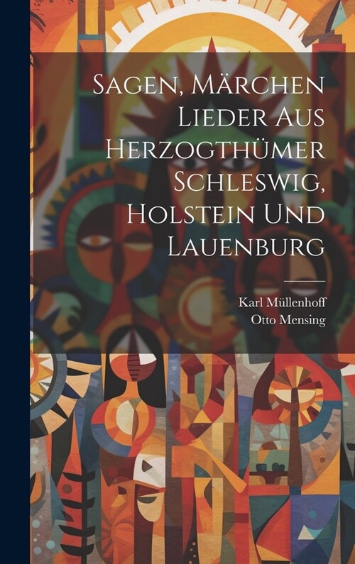 Sagen, M?chen Lieder aus Herzogth?er Schleswig, holstein und Lauenburg (Hardcover)