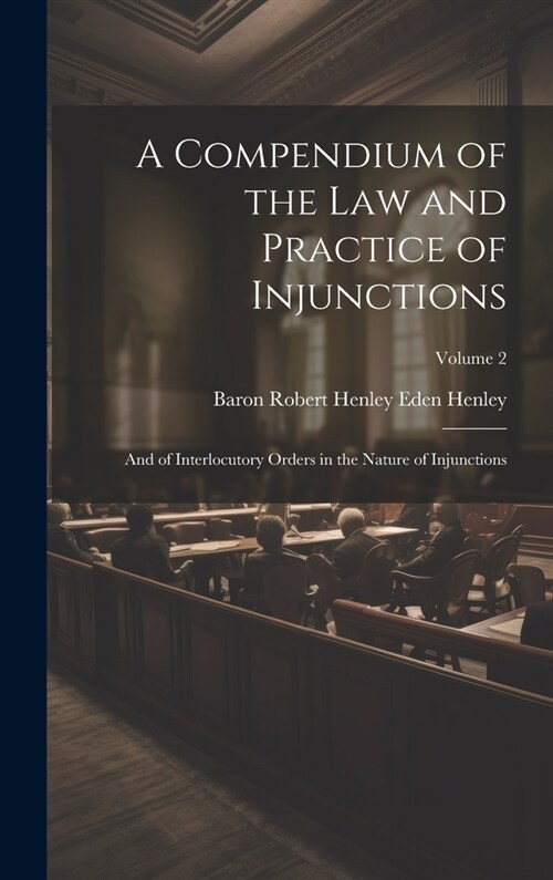 A Compendium of the Law and Practice of Injunctions: And of Interlocutory Orders in the Nature of Injunctions; Volume 2 (Hardcover)