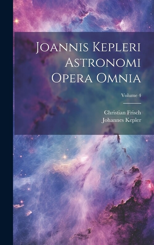 Joannis Kepleri Astronomi Opera Omnia; Volume 4 (Hardcover)