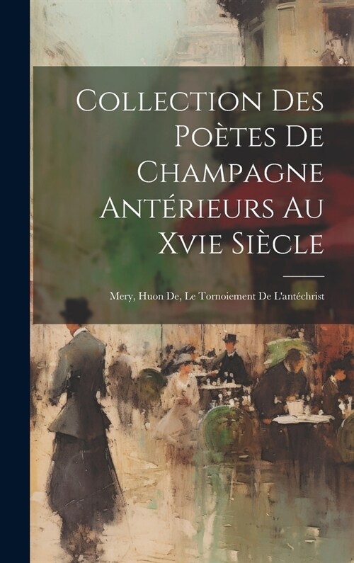 Collection Des Po?es De Champagne Ant?ieurs Au Xvie Si?le: Mery, Huon De, Le Tornoiement De Lant?hrist (Hardcover)